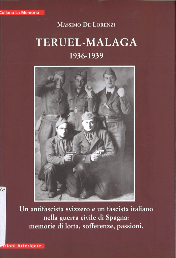 Teruel-Malaga 1936-1939 : un antifascista svizzero e un fascista italiano nella guerra civile di Spagna : memorie di lotta, sofferenze, passioni